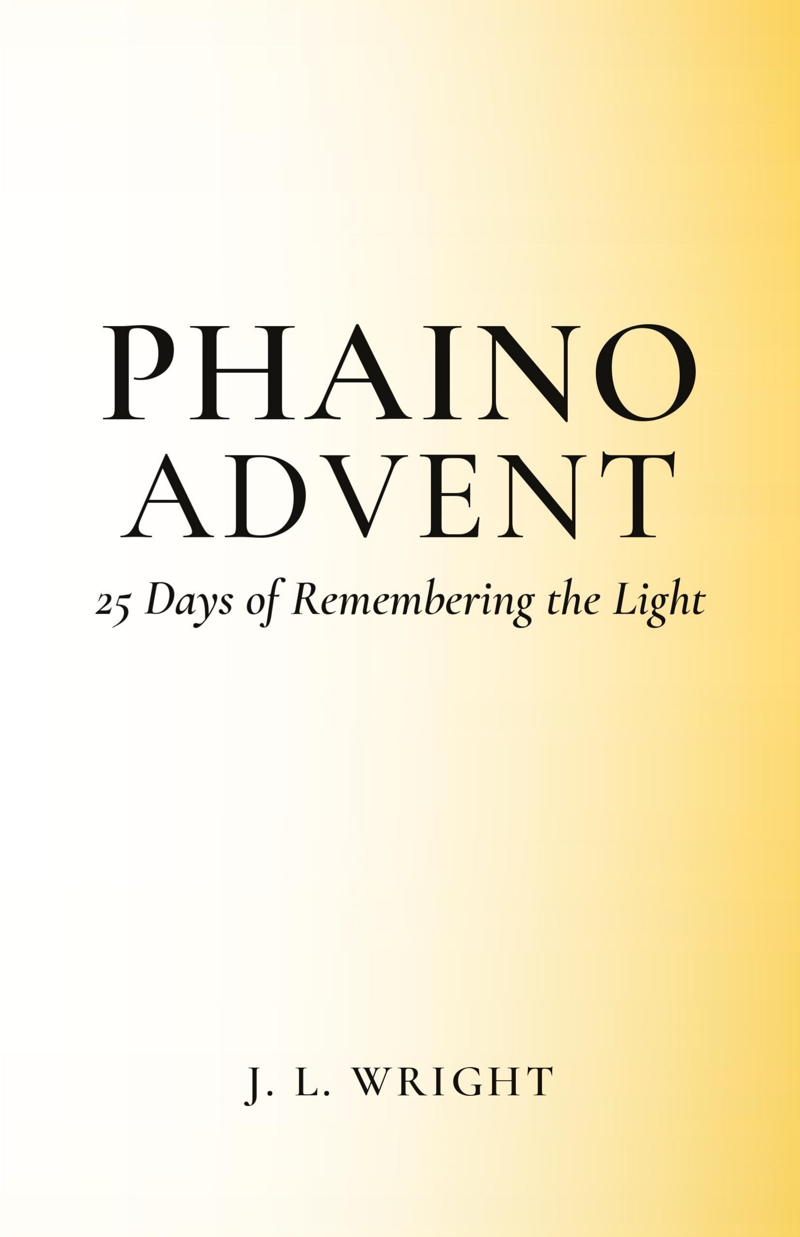 Phaino Advent: 25 Days of Remembering the Light by J. L. Wright