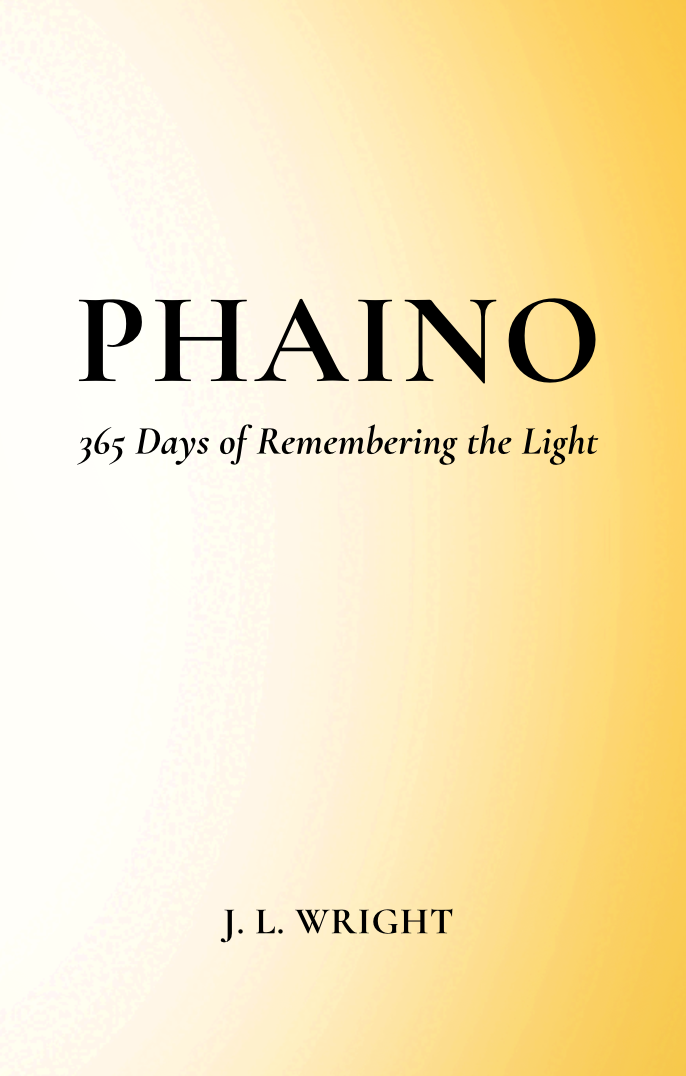 Phaino: 365 Days of Remembering the Light by J. L. Wright
